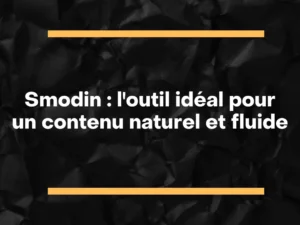 Smodin l'outil idéal pour un contenu naturel et fluide