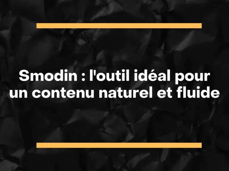 Smodin l'outil idéal pour un contenu naturel et fluide