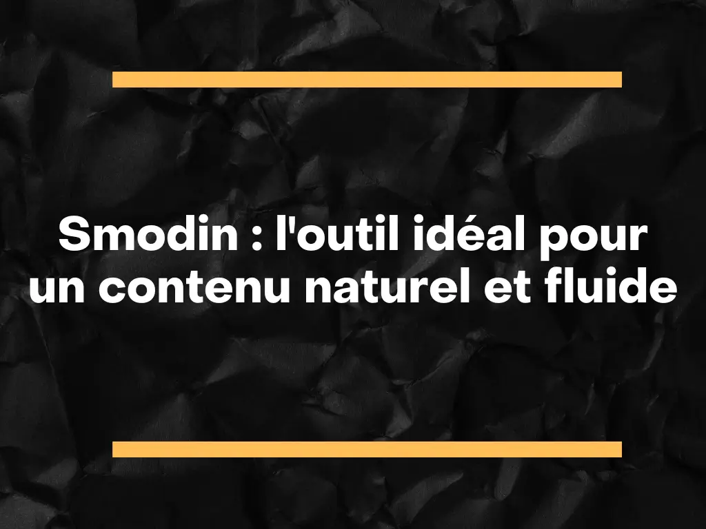 Smodin l'outil idéal pour un contenu naturel et fluide