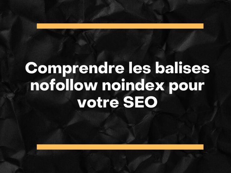 Comprendre les balises nofollow noindex pour votre SEO