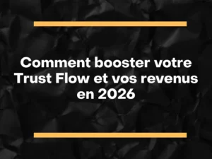 Comment booster votre Trust Flow et vos revenus en 2026