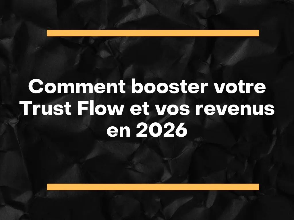 Comment booster votre Trust Flow et vos revenus en 2026